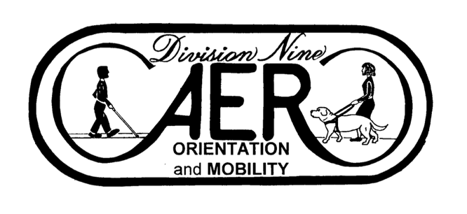 AER Orientation and Mobility Division
	logo: person walking with long can on left side, person walking with dog guide on right side, and words in middle saying AER Division Nine
	Orientation and Mobility